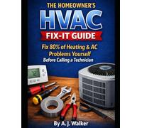 THE HOMEOWNER'S HVAC FIX-IT GUIDE: Fix 80% of Heating & AC Problems Yourself Before Calling a Technician