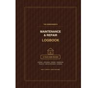 THE HOMEOWNER'S MAINTENANCE & REPAIR LOGBOOK: A 10-Year Home Record for Maintenance, Repairs, Replacements, Warranties, Appliances, Contractors & Expenses