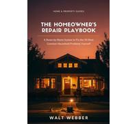 The Homeowner's Repair Playbook: A Room-by-Room System to Fix the 50 Most Common Household Problems Yourself and Know Exactly When to Call a Pro: 3 (Home & Property Guides)