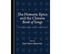 The Homeric Epics and the Chinese Book of Songs: Foundational Texts Compared