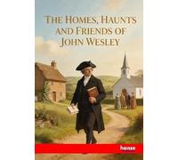 The Homes, Haunts and Friends of John Wesley