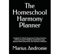 The Homeschool Harmony Planner: Undated 12-Month Organizer for Busy Families with Curriculum Mapping, Compliance Logs, Special Needs Resources, and Educator Wellness