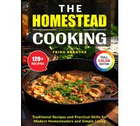 The Homestead Cooking: Traditional Recipes and Practical Skills for Modern Homesteaders and Simple Living