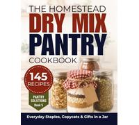 The Homestead Dry Mix Pantry Cookbook: 145 Budget-Friendly Homemade Recipes, Copycat Recipes & Gifts in a Jar for Every Season, with a 30-Day Meal Plan and Pantry Stocking Guide (Pantry Solutions)