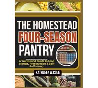 The Homestead Four-Season Pantry: A Year-Round Guide to Food Storage, Preservation & Self-Sufficiency (90-Day Plans for Each Season Included)