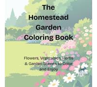 The Homestead Garden Coloring Book: Flowers, Vegetables & Herbs to Color and Enjoy