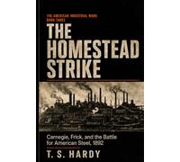 The Homestead Strike: Carnegie, Frick, and the Battle for American Steel, 1892 (The American Industrial Wars)
