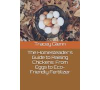 The Homesteader's Guide to Raising Chickens: From Eggs to Eco-Friendly Fertilizer