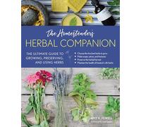 The Homesteader's Herbal Companion: The Ultimate Guide to Growing, Preserving, and Using Herbs (The Homesteader's Guides)