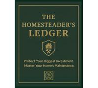 The Homesteader's Ledger: A Comprehensive Home Maintenance Log Book and Planner to Track Repairs, Seasonal Checklists, and DIY Projects. The Ultimate ... for Homeowners to Protect Their Investment