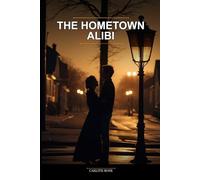 The Hometown Alibi: A Small-Town Fake Dating Romance About Second Chances and Hidden Hearts