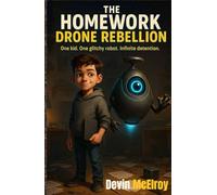 The Homework Drone Rebellion: One kid. One glitchy robot. Infinite detention.