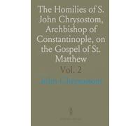 The Homilies of S. John Chrysostom, Archbishop of Constantinople, on the Gospel of St. Matthew