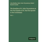 The Homilies of S. John Chrysostom on the First Epistle of St. Paul the Apostle to the Corinthians: Vol. 2