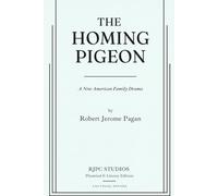 THE HOMING PIGEON: A New American Family Drama (The Theatrical Plays and Screenplays of Robert Jerome Pagan)
