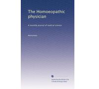 The Homoeopathic physician: A monthly journal of medical science: Volume 1