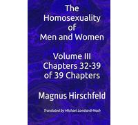 The Homosexuality of Men and Women Volume III: Chapters 32-39 of 39 Chapters