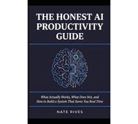 The Honest AI Productivity Guide: What Actually Works, What Does Not, and How to Build a System That Saves You Real Time