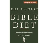 The Honest Bible Diet: A 6-Week Whole-Food Plan on the Foods the Bible Names, with a 7-Day Menu, Shopping Lists, and 50 Recipes to Steady Energy, Eat Simply, and Build Habits Without Miracle Claims
