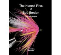 The Honest Flies of Bob Borden Monroe, Oregon - Humble Giant of Pacific Northwest Fly Tying: Volume 10 In The Honest Flies Series