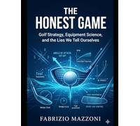 The Honest Game: Golf Strategy, Equipment Science, and the Lies We Tell Ourselves
