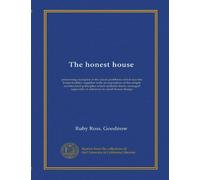 The honest house: presenting examples of the usual problems which face the home-builder, together with an exposition of the simple architectural ... especially in reference to small house design