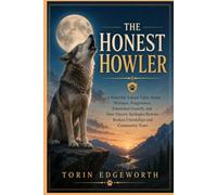 THE HONEST HOWLER: A Powerful Animal Fable About Mistakes, Forgiveness, Emotional Growth, and How Sincere Apologies Restore Broken Friendships and Community Trust