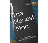 The Honest Man: Facing The Truth About Masculinity, Identity And Growth