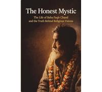 The Honest Mystic: The Life of Baba Faqir Chand and the Truth Behind Religious Visions