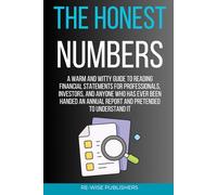 The Honest Numbers: A Warm and Witty Guide to Reading Financial Statements for Professionals, Investors, and Anyone Who Has Ever Been Handed an Annual Report and Pretended to Understand It