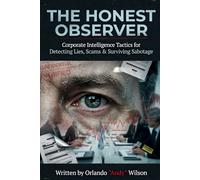 The Honest Observer: Corporate Intelligence Tactics For Detecting Lies, Scams & Surviving Sabotage (Life Skills)