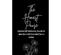 The Honest Pause: A Gentle Self-Reflection Journal for When You’re Not Sure What You’re Feeling