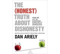 The (Honest) Truth About Dishonesty: How We Lie to Everyone - Especially Ourselves