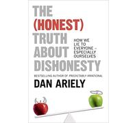 The (Honest) Truth About Dishonesty: How We Lie to Everyone - Especially Ourselves