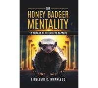 The Honey Badger Mentality: 12 Pillars of Relentless Success