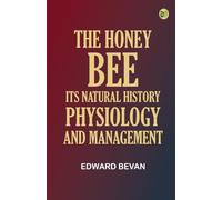 The Honey-Bee: Its Natural History, Physiology and Management