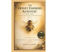 The Honey Farmers Almanac 2026-2027: A Complete Guide to Managing Honey Farms and Apiaries