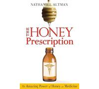 The Honey Prescription: The Amazing Power of Honey as Medicine