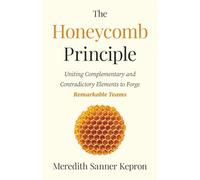 The Honeycomb Principle: Uniting Complementary and Contradictory Elements To Forge Remarkable Teams