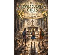 The Honeysuckle Girls The Secret of The Stone Altar Vault: Adventures of the Honeysuckle Girls.