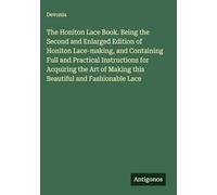 The Honiton Lace Book. Being the Second and Enlarged Edition of Honiton Lace-making, and Containing Full and Practical Instructions for Acquiring the Art of Making this Beautiful and Fashionable Lace