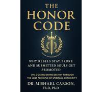 THE HONOR CODE Why Rebels Stay Broke and Submitted Souls Get Promoted: Unlocking Divine Destiny Through the Lost Principle of Spiritual Authority (Dr. Mishael Carson Books)