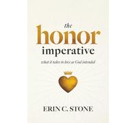 The Honor Imperative: What it Takes to Love as God Intended