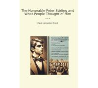 The Honorable Peter Stirling and What People Thought of Him (Classic Books)