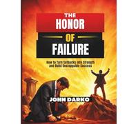 The Honour of Failure: How to Turn Setbacks Into Strength and Build Unstoppable Success