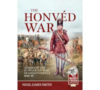 The Honved War: Armies of the Hungarian War of Independence 1848-49: 47 (From Musket to Maxim)