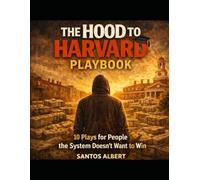 THE HOOD TO HARVARD MASTER PLAYBOOK: 10 Plays for People the System Doesn’t Want to Win