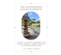The Ho'oponopono Healing Workbook: A Self-Guided Journey to Inner Peace, Forgiveness & Transformation