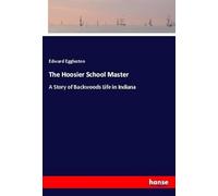 The Hoosier School Master: A Story of Backwoods Life in Indiana