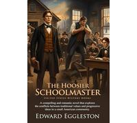 The Hoosier Schoolmaster: Frontier America Novel: A Tale of Pioneer Life and Love - Fully Illustrated Edition with Author Biography
